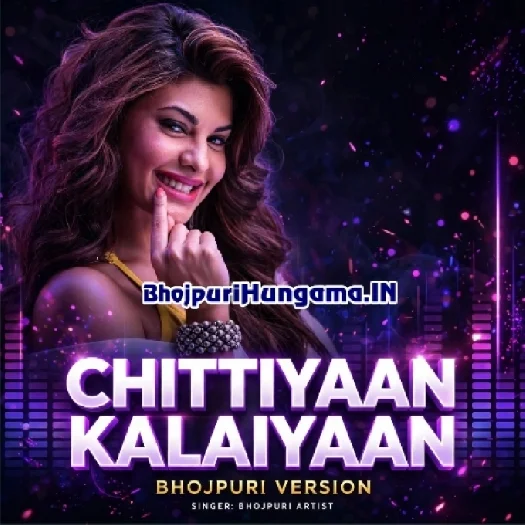 Chittiyan Kalaiyan (Bhojpuri Version)